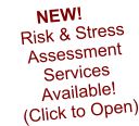        NEW! Risk & Stress Assessment ServicesAvailable!(Click to Open)