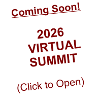 Coming Soon!                     2026       VIRTUAL            SUMMIT       (Click to Open)